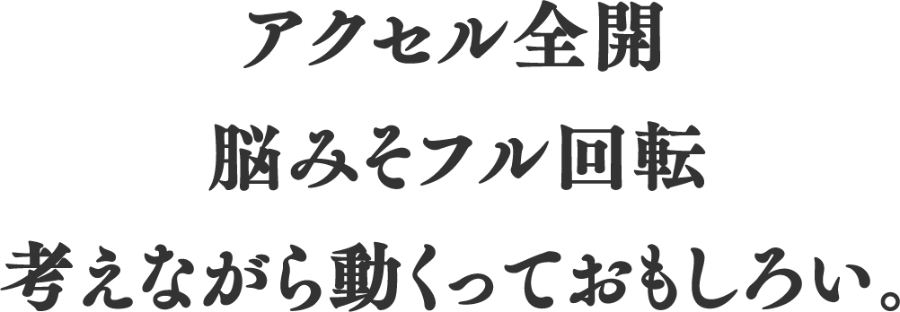 アクセル全開脳みそフル回転考えながら動くっておもしろい。